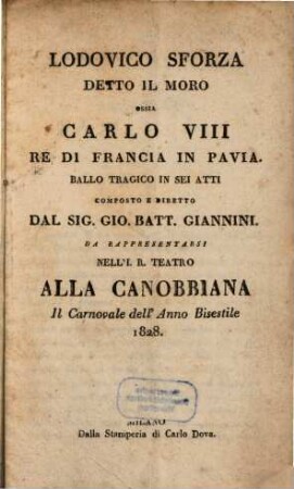 Lodovico Sforza detto Il Moro ossia Carlo VIII, re di Francia in Pavia : ballo tragico in sei atti ; da rappresentarsi nell'I. R. Teatro alla Canobbiana il carnovale dell'anno bisestile 1828