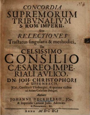 Concordia supremorum tribunalium S. Rom. Imperii : sive relectiones ... de ... consilio ... Joh. Christophori ab Uffenbach ...