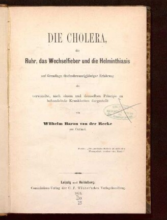 Die Cholera, die Ruhr, das Wechselfieber und die Helminthiasis auf Grundlage fünfundzwanzigjähriger Erfahrung als verwandte, nach einem und demselben Principe zu behandelnden Krankheiten dargestellt