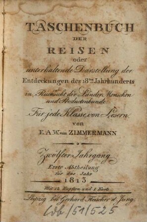 Taschenbuch der Reisen : oder unterhaltende Darstellung der Entdeckungen des 18. Jahrhunderts, in Rücksicht der Länder-, Menschen- und Productenkunde. 12,1, 12,1 = Bd. 15. 1813