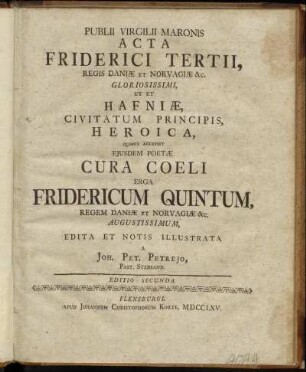 Publii Virgilii Maronis Acta Friderici Tertii, Regis Daniæ Et Norvagiæ &c. Gloriosissimi, Ut Et Hafniæ, Civitatum Principis, Heroica