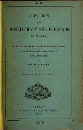 Zeitschrift der Gesellschaft für Erdkunde zu Berlin : zugl. Organ d. Deutschen Geographischen Gesellschaft. 7. 1872