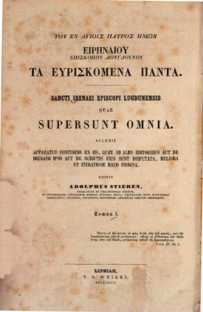 Sancti Irenaei episcopi Lugdunensis Quae supersunt omnia : acc. apparatus continens ex iis, quae ab aliis editoribus aut de Irenaeo ipso aut de scriptis eius sunt disputata, meliora et iteratione haud indigna. 1, Detectionis et eversionis falso cognomitate agnitionis seu Contra omnes haereses libri quinque