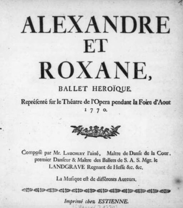 Alexandre Et Roxane : Ballet Heroïque ; Représente ́sur le Théatre de l'Opera pendant la Foire d'Aout 1770