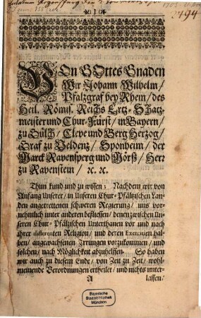 Von Gottes Gnaden Wir Johann Wilhelm, Pfalzgraf bey Rhem, des Heil. Römis. Reichs ... Thun kund und zu wissen, Nachdem wir von Anfang Unserer, in Unserer Chur-Pfältzischen Landen angetrettenen schweren Regierung ...