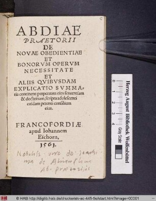 Abdiae Praetorii De Novae Obedientiae et Bonorvm Opervm Necessitate Et Aliis Quibvsdam Explicatio Svmmaria continens perpetuam eius sententiam et doctrinam, scripta adolescenti cuidam petenti consilium eius