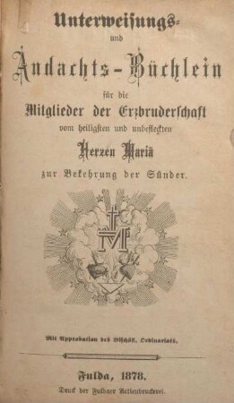 Unterweisungs- und Andachts-Büchlein für die Mitglieder der Erzbruderschaft vom heiligsten und unbefleckten Herzen Mariä zur Bekehrung der Sünder.
