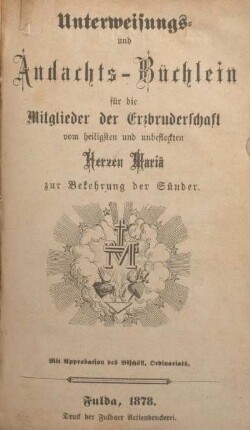 Unterweisungs- und Andachts-Büchlein für die Mitglieder der Erzbruderschaft vom heiligsten und unbefleckten Herzen Mariä zur Bekehrung der Sünder.