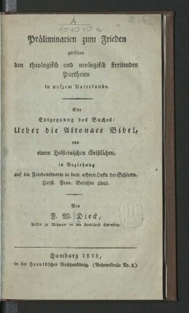 Präliminarien zum Frieden zwischen den theologisch und neologisch streitenden Partheien in unserm Vaterlande : Eine Entgegnung des Buches: Ueber die Altonaer Bibel, von einem Holsteinischen Geistlichen, in Beziehung auf die Friedensworte in dem achten Hefte der Schlesw. Holst. Prov. Berichte 1816.