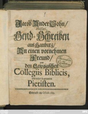 Jacob AnderSohn/ Holsati, Send-Schreiben aus Hamburg/ An einen vornehmen Freund/ von den Leipzigischen Collegiis Biblicis, und daher so genanten Pietisten