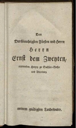Dem durchlauchtigsten Fürsten und Herrn Herrn Ernst dem Zweyten, regierenden Herzog zu Sachsen-Gotha und Altenburg