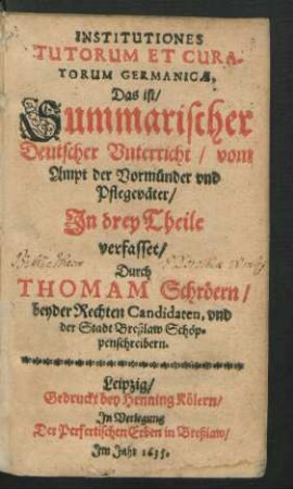 Institutiones Tutorum Et Curatorum Germanicae, Das ist/ Summarischer Deutscher Unterricht/ vom Ampt der Vormünder und Pflegeväter