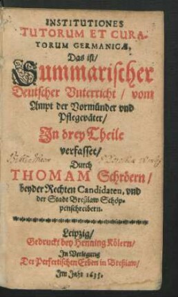 Institutiones Tutorum Et Curatorum Germanicae, Das ist/ Summarischer Deutscher Unterricht/ vom Ampt der Vormünder und Pflegeväter