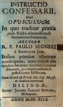 Instructio Confessarii, Sive Opusculum In quo traditur praxis cum fructu administrandi Sacramentum Poenitentiae