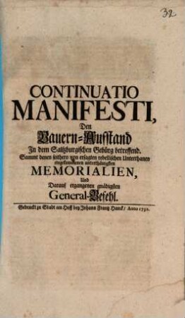 Continuatio Manifesti, Den Bauern-Aufstand In dem Saltzburgischen Gebürg betreffend : Sammt denen seithero von ersagten rebellischen Unterthanen eingekommenen unterthänigsten Memorialien, Und Darauf ergangenen gnädigsten General-Befehl