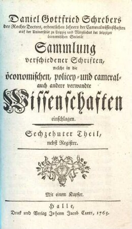 D. Daniel Gottfried Schrebers Sammlung verschiedener Schriften, welche in die öconomischen, Policey- und cameral- auch andere Wissenschaften einschlagen. 16