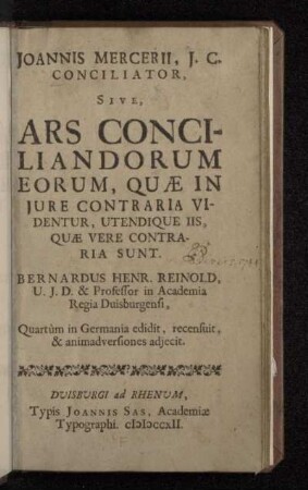 Joannis Mercerii, J.C. Conciliator, Sive, Ars Conciliandorum Eorum, Quæ In Jure Contraria Videntur, Utendique Iis, Quæ Vere Contraria Sunt