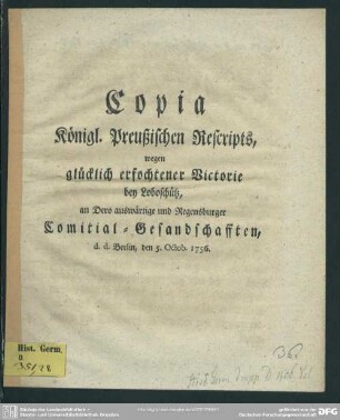 Copia des Königl. Preußischen Rescripts, wegen glücklich erfochtener Victorie bey Loboschütz, an Dero auswärtige und Regensburger Comitial-Gesandtschafften, d.d. Berlin, den 5. Octob. 1756.