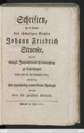 Schriften, die in Sachen des ehmaligen Grafen Johann Friedrich Struensee, bey der königl. Inquisitions-Commißion zu Copenhagen wider und für ihn übergeben sind : mit der von ihm eigenhändig entworfenen Apologie und dem über ihn gefällten Urtheile