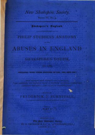 Phillip Stubbes's anatomy of the abuses in England in Shakspere's youth : A.D. 1583. 1, Collated with other editions in 1583, 1585, and 1595