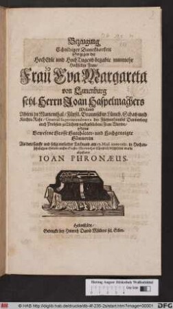 Bezeugung Schuldiger Danckbarkeit So gegen ... Frau Eva Margareta von Lunenburg sehl. Herrn Joan Haspelmachers ... nachgebliebene Frau Wittwe : Als dero ... Leichnam am 17. Maii anno 1681 ... beygesetzet wurde