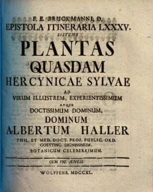 Plantas Quasdam Hercynicae Sylvae : Ad Virum Illustrem, Experientissimum Atque Doctissimum Dominum, Dominum Albertum Haller Phil. Et Med. Doct. Prof. Public. Ord. Goetting. Dignissimum, Botanicum Celeberrimum