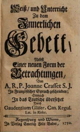 Weiß, und Unterricht Zu dem Innerlichen Gebett, nebst einer neuen Form der Betrachtungen