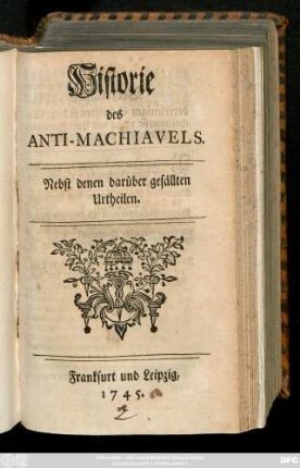 Historie des Anti-Machiavels : Nebst denen darüber gefällten Urtheilen