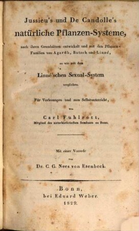 Jussieu's und De Candolle's natürliche Pflanzen-Systeme : nach ihren Grundsätzen entwickelt und mit den Pflanzen-Familien von Agardh, Batsch und Linné, so wie mit dem Linne'schen Sexual-System verglichen