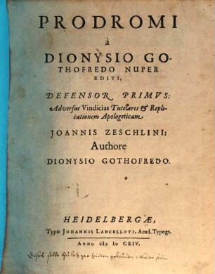 Prodromi a Dionysio Gothofredo Nuper Editi, Defensor Primus : Adversus Vindicias Tutelares & Replicationem Apologeticam Joannis Zeschlini