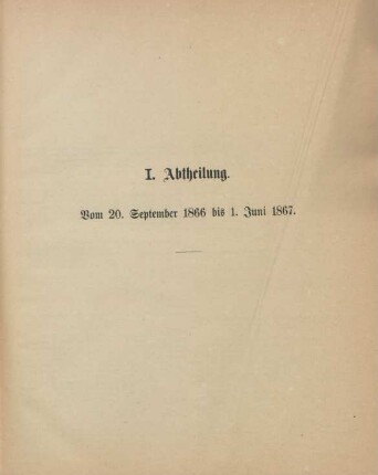 I. Abtheilung. Vom 20. September 1866 bis 1. Juni 1867