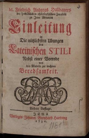 M. Friedrich Andreas Hallbauers der hochlöblichen philosophischen Facultät zu Jena Adiuncts Einleitung in Die nützlichsten Ubungen des Lateinischen Stili Nebst einer Vorrede von den Mitteln zur wahren Beredsamkeit