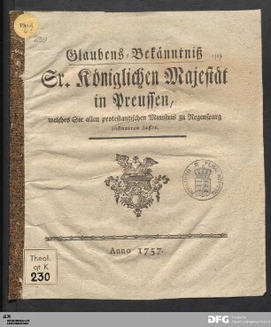 Glaubens-Bekänntniß Sr. Königlichen Majestät in Preussen, welches Sie allen protestantischen Ministris zu Regenspurg insinuiren lassen