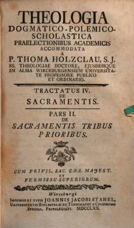 Theologia Dogmatico-Polemico-Scholastica : Praelectionibus Academicis Accomodata. 4,2, Tractatus De Sacramentis ; 2: De Sacramentis Tribus Prioribus