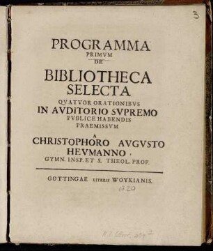 Programma Primvm De Bibliotheca Selecta Qvatvor Orationibvs In Avditorio Svpremo Pvblice Habendis Praemissvm : [P.P. Gottingae d. XXII. Martii MDCCXX.]