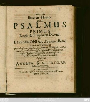 [...] Beatus Homo: sive Psalmus Primus Regis & Prophetae David: De Eudaimonia, vel Summo Bono Hominis Spiritualis : Notis illustratus sufficientibus, maxime Philologicis: additis item (extra textus analysin Logicam & grammaticam) in fine Quaestionibus maxime controversis circa eundem, atque Observationibus itidem philologicis