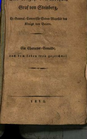 Carl August von Reisach, Graf von Steinberg, Ex-General-Commissär seiner Majestät des Königs von Baiern : ein Character-Gemälde, nach dem Leben treu gezeichnet