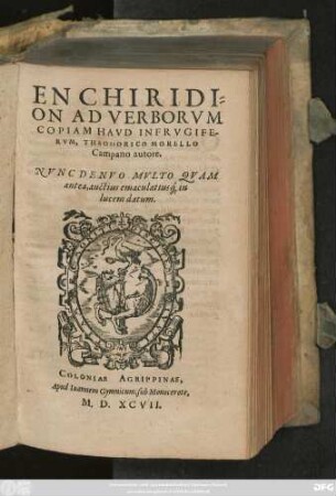 ENCHIRI=||DION AD VERBORVM || COPIAM HAVD INFRVGIFE-||RVM, THEODORICO MORELLO || Campano autore.|| NVNC DENVO MVLTO QVAM || antea, auctius emaculatius#́[que] in || lucem datum.||