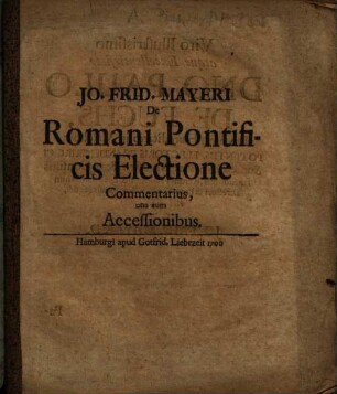 Jo. Frid. Mayeri De Romani Pontificis Electione Commentarius : una cum Accessionibus