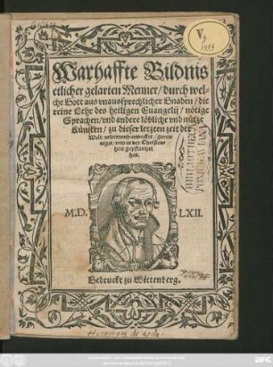 Warhaffte Bildnis || etlicher gelarten Menner/ durch wel=||che Gott aus vnaussprechlicher Gnaden/ die || reine Lehr des heiligen Euangelij/ nötige || Sprachen/ vnd andere ... || Künsten/ zu dieser letzten zeit der || Welt/ widerumb erwecket/ gerei=||niget/ vnd in der Christen=||heit gepflantzet || hat.||
