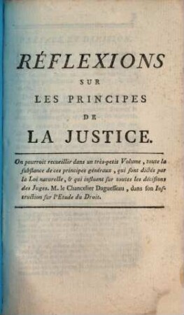 Réflexions Sur Les Principes De La Justice : On pourroit recueillir dans un très-petit Volume, toute la substance de ces principes généraux, ...