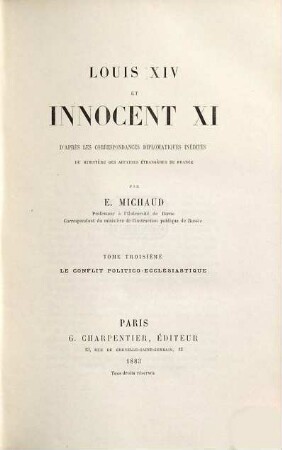 Louis XIV et Innocent XI L'après les correspondances diplomatiques inédites du Ministère des affaires étrangères de France : Par E. Michaud, 3