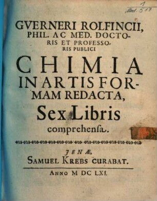 Gverneri Rolfincii ... Chimia In Artis Formam Redacta : Sex Libris comprehensa