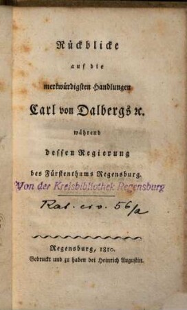 Rückblicke auf die merkwürdigsten Handlungen Carl von Dalbergs ec. während dessen Regierung des Fürstenthums Regensburg