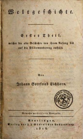 Weltgeschichte, Erster Theil. Erster Theil, welcher die alte Geschichte von ihrem Anfang bis auf die Völkerwanderung enthält