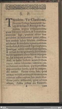 S. P. Tandem, Vir Clarissine, Domine Collega honorande, accepi & tertiam D. Dreitagii de Formarum origine Disputationem, quam Tibi nunc exhibeo, & Tuo arbitrio committo …