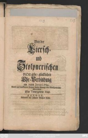 Bey der Liersch- und Stolpnerischen Ehe-Verbindung Gott gebe! glücklichen Ehe-Verbindung am 12ten Januarii 1734. Wolte aus danckbaren Hertzen dieses Wenige aber Wohlgemeinte überreichen