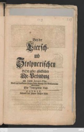 Bey der Liersch- und Stolpnerischen Ehe-Verbindung Gott gebe! glücklichen Ehe-Verbindung am 12ten Januarii 1734. Wolte aus danckbaren Hertzen dieses Wenige aber Wohlgemeinte überreichen