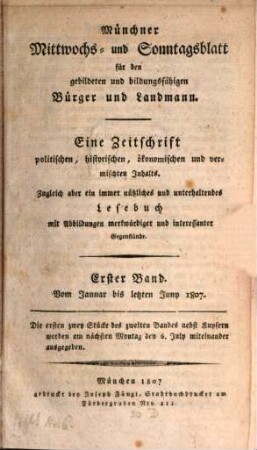 Münchner Mittwochs- und Sonntagsblatt für den gebildeten und bildungsfähigen Bürger und Landmann in Baiern und in Deutschland überhaupt : eine Zeitschrift politischen, ökonomischen, historischen und vermischten Inhalts ; zugleich aber ein immer nützliches und unterhaltendes Lesebuch.... 1807