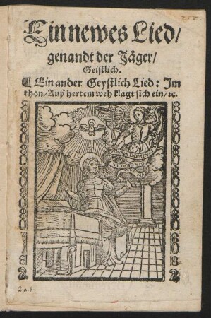 Ein newes Lied/|| genandt der Jæger/|| Geistlich.|| Ein ander Geystlich Lied: Jm || thon/ Auß hertem weh klagt sich ein/ [et]c.||(AVß hertem weh klagt mensch=||lichs geschlecht ... ||)